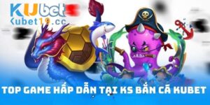 Bắn cá nổ hũ kubet