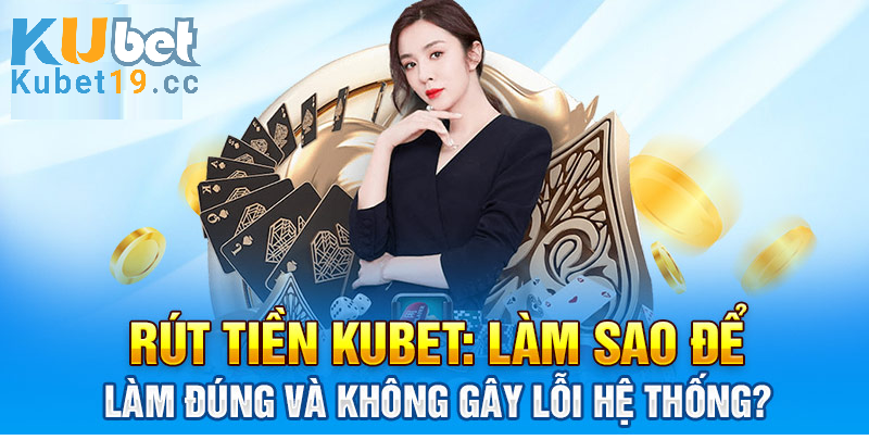 Lưu ý rút tiền Kubet 