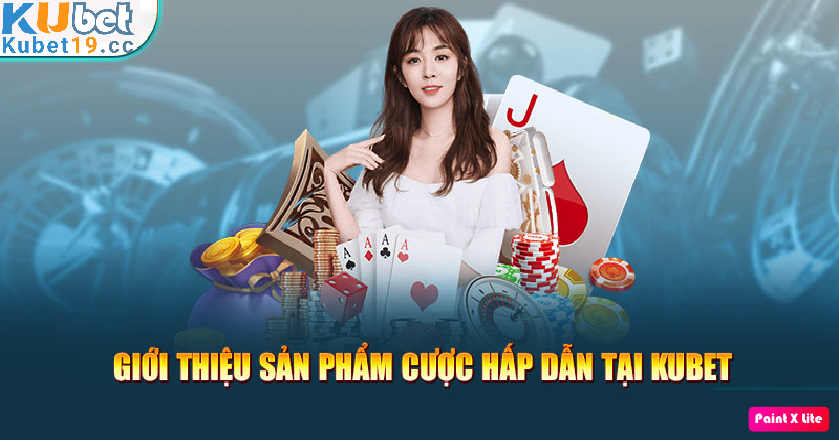 Hãy tham khảo một vài sản phẩm cá cược ở Kubet 